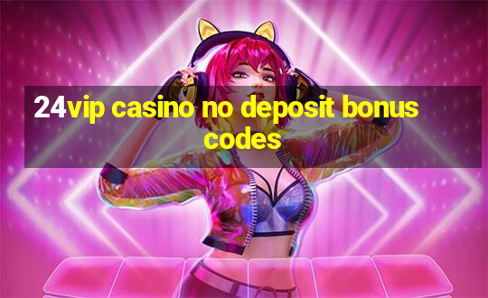 24vip casino no deposit bonus codes