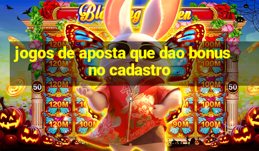 jogos de aposta que dao bonus no cadastro