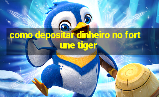 como depositar dinheiro no fortune tiger