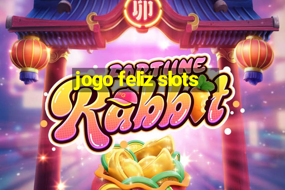 jogo feliz slots