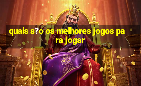 quais s?o os melhores jogos para jogar