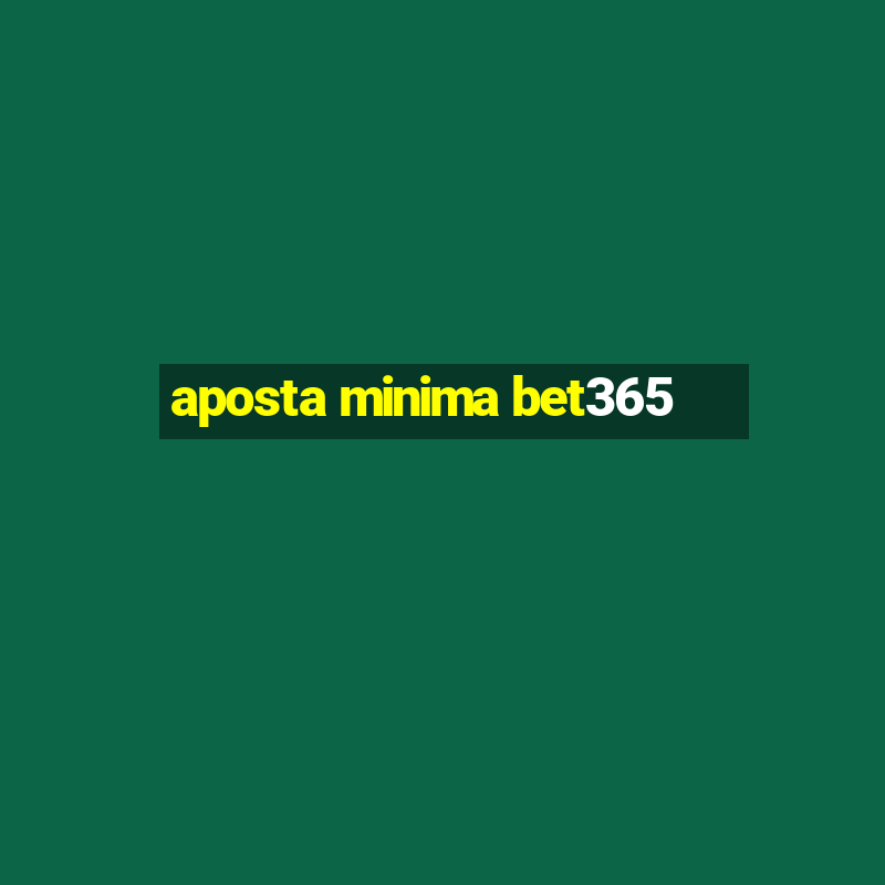 aposta minima bet365