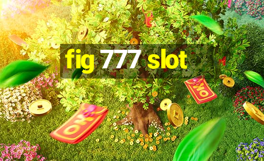 fig 777 slot