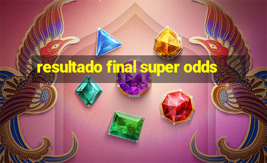 resultado final super odds