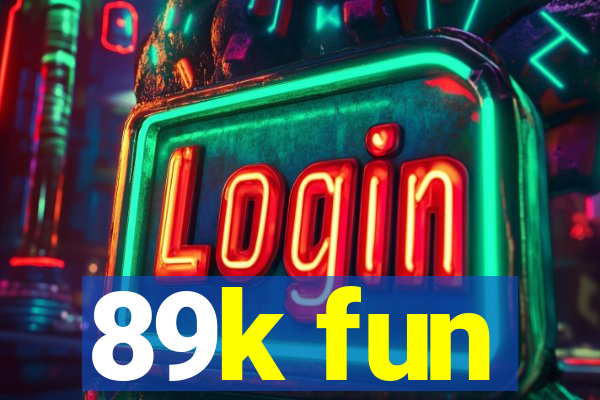 89k fun