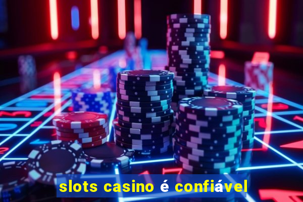 slots casino é confiável