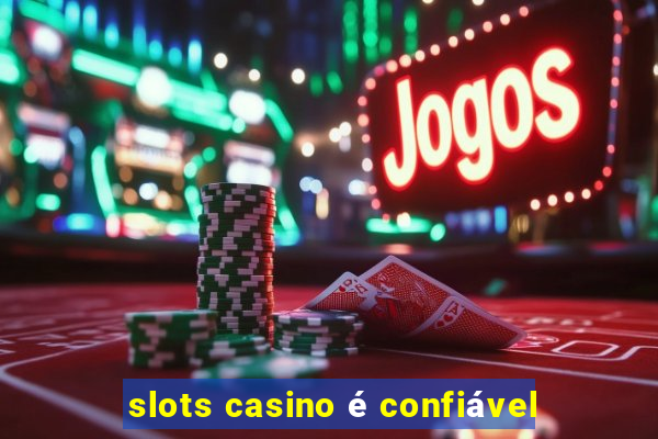 slots casino é confiável