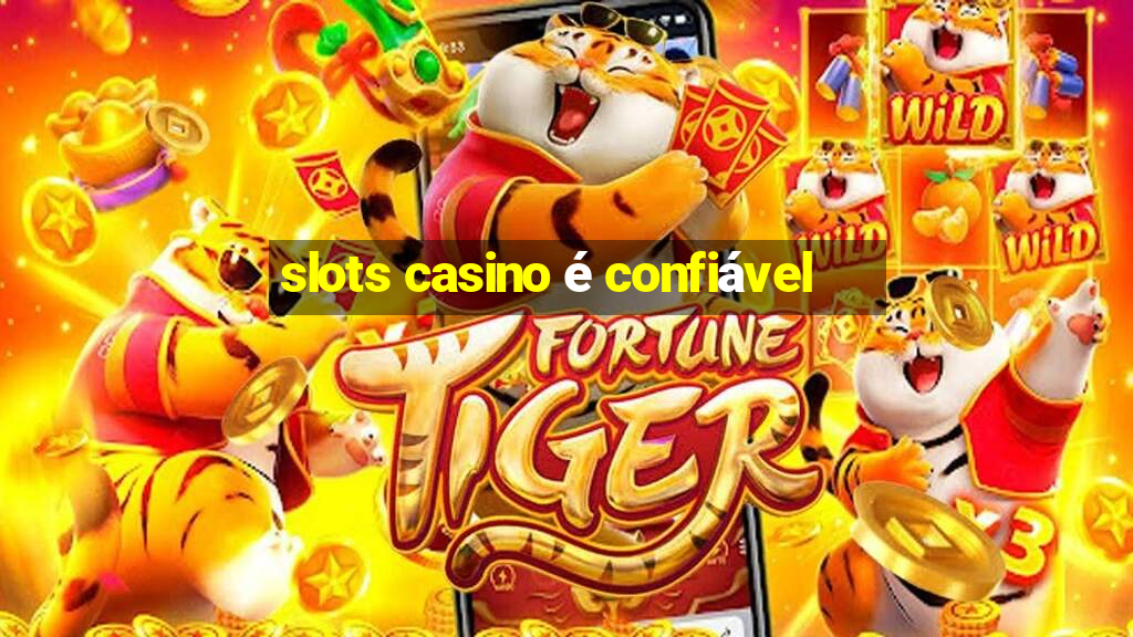 slots casino é confiável