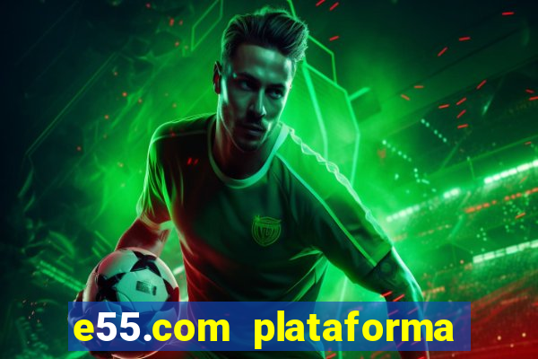 e55.com plataforma de jogos