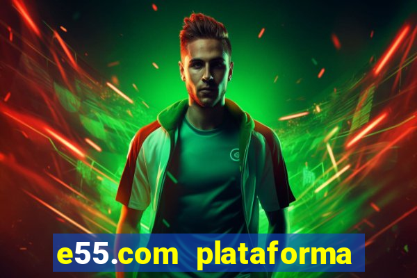 e55.com plataforma de jogos