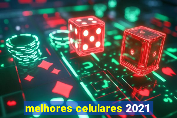 melhores celulares 2021