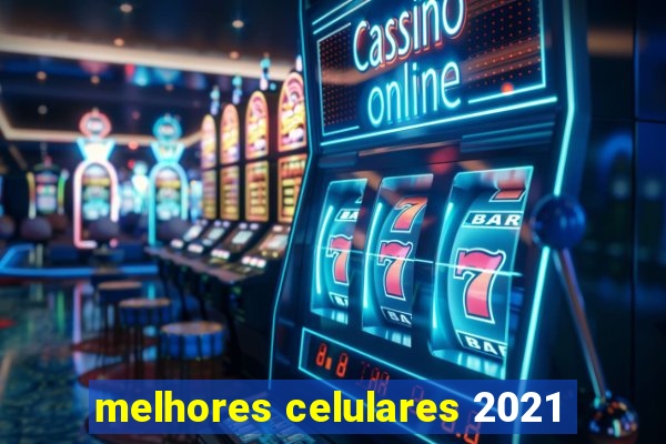 melhores celulares 2021