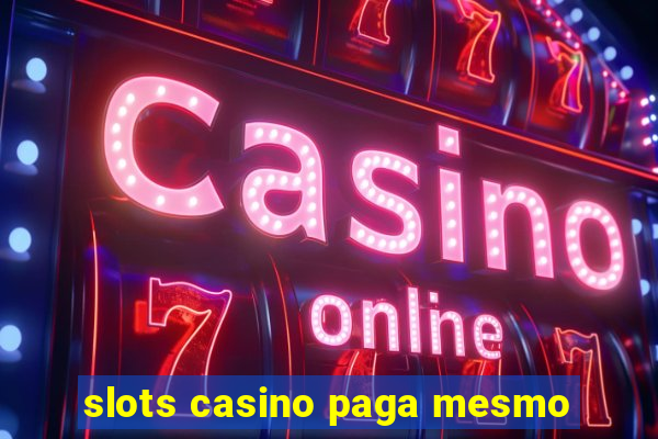 slots casino paga mesmo