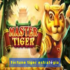 fortune tiger estratégia