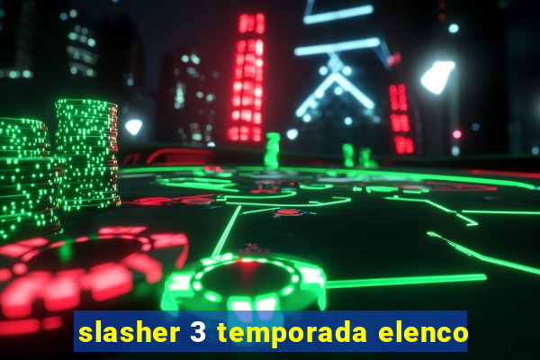 slasher 3 temporada elenco