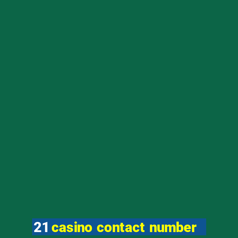 21 casino contact number