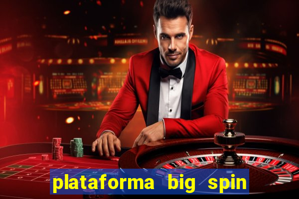 plataforma big spin slots paga mesmo