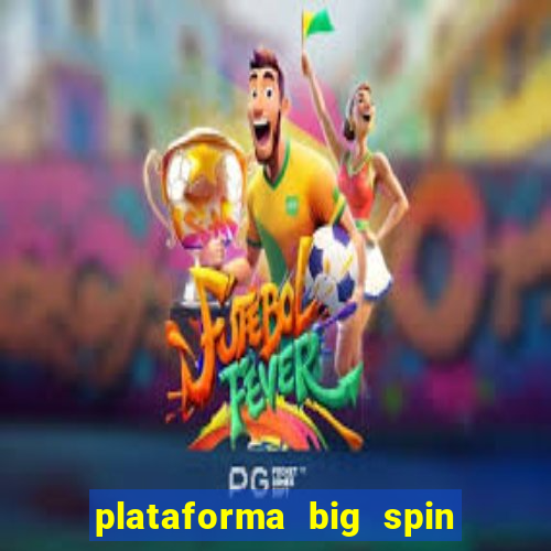 plataforma big spin slots paga mesmo