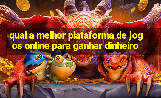 qual a melhor plataforma de jogos online para ganhar dinheiro