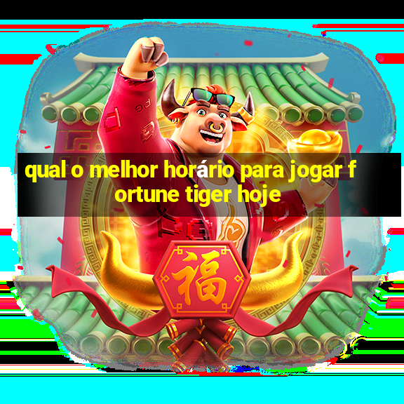 qual o melhor horário para jogar fortune tiger hoje