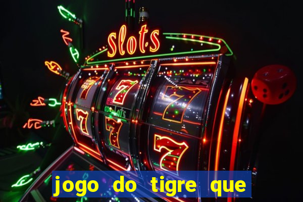 jogo do tigre que paga dinheiro