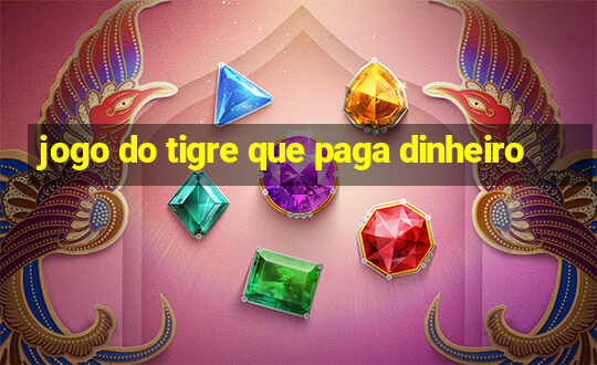 jogo do tigre que paga dinheiro