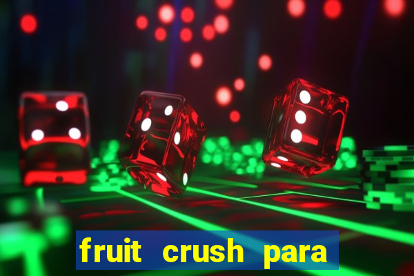 fruit crush para ganhar dinheiro