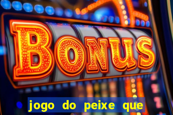 jogo do peixe que ganha dinheiro