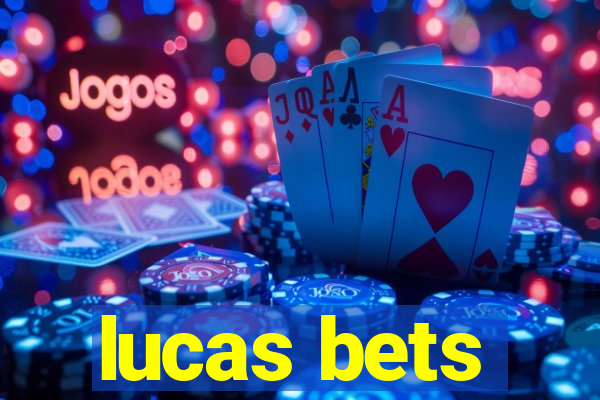 lucas bets