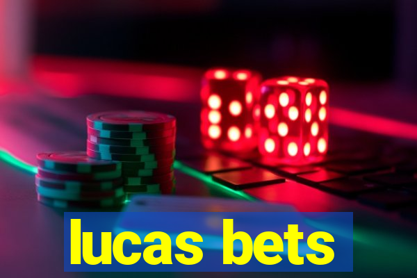 lucas bets