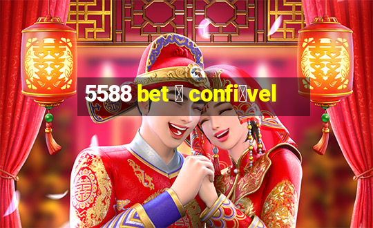 5588 bet 茅 confi谩vel