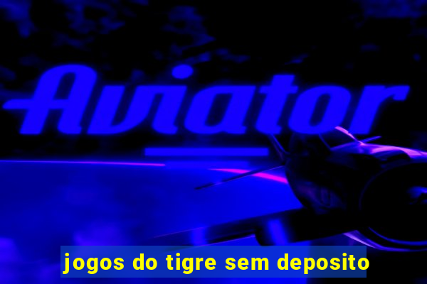 jogos do tigre sem deposito