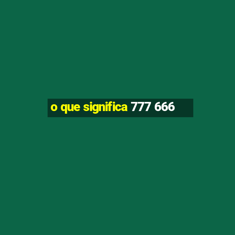 o que significa 777 666