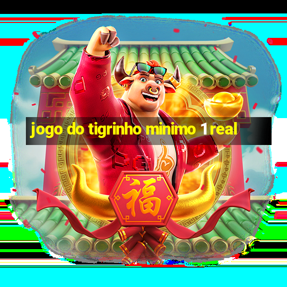 jogo do tigrinho minimo 1 real