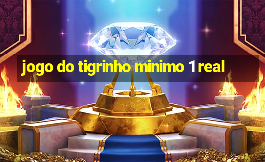 jogo do tigrinho minimo 1 real