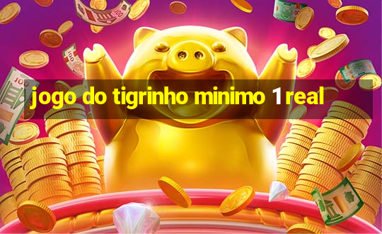 jogo do tigrinho minimo 1 real