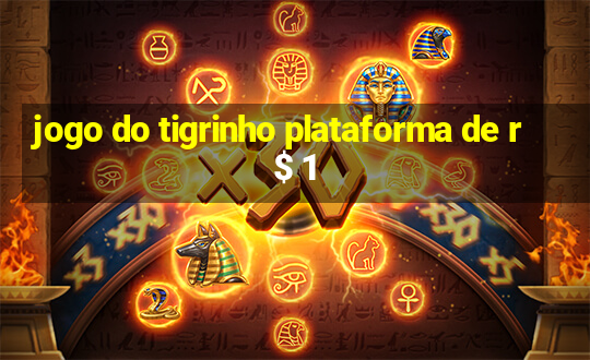 jogo do tigrinho plataforma de r$ 1