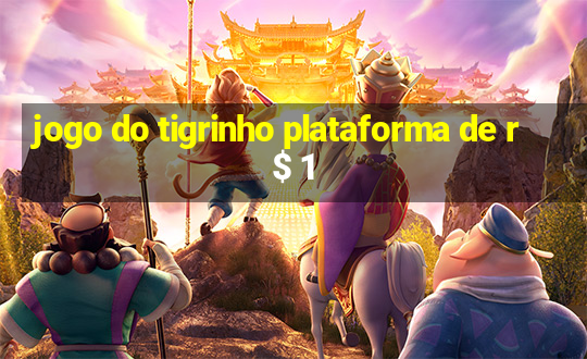 jogo do tigrinho plataforma de r$ 1