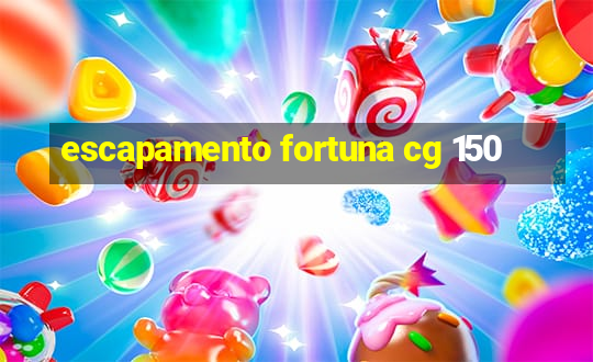 escapamento fortuna cg 150