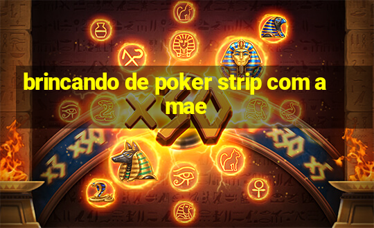 brincando de poker strip com a mae