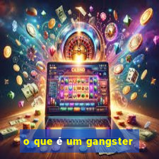 o que é um gangster