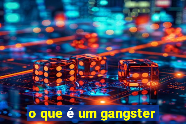 o que é um gangster