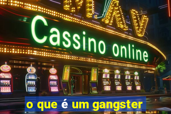 o que é um gangster