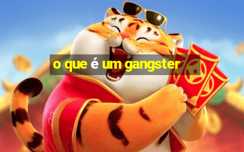 o que é um gangster