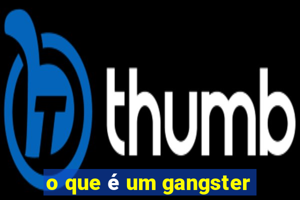 o que é um gangster