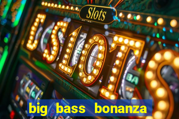 big bass bonanza como jogar