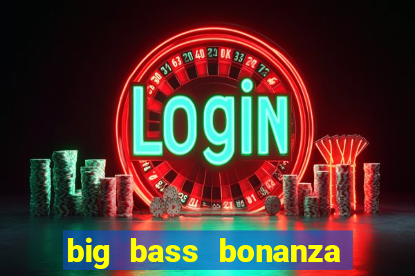 big bass bonanza como jogar