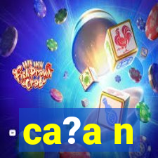 ca?a n