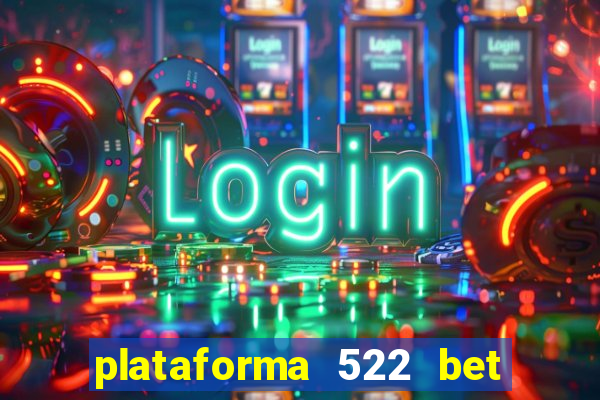 plataforma 522 bet é confiável