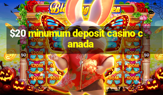 $20 minumum deposit casino canada